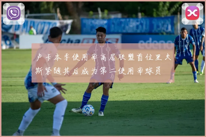 卢卡本季使用率高居联盟首位里夫斯紧随其后成为第二使用率球员