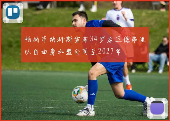帕纳辛纳科斯宣布34岁后卫德弗里以自由身加盟合同至2027年